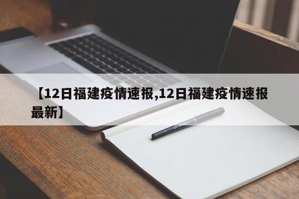 【12日福建疫情速报,12日福建疫情速报最新】