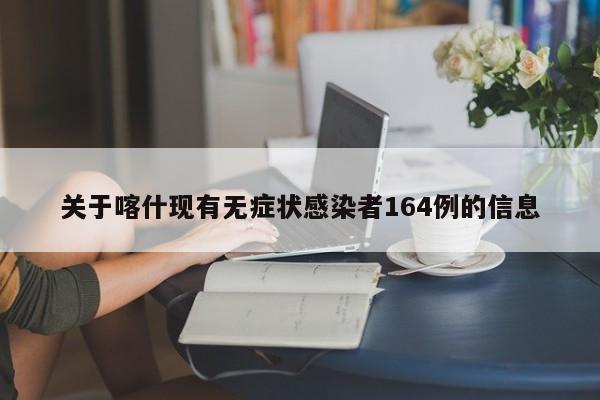 关于喀什现有无症状感染者164例的信息