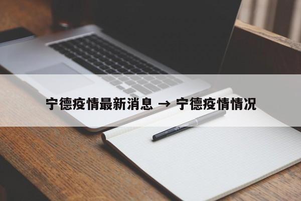 宁德疫情最新消息 → 宁德疫情情况