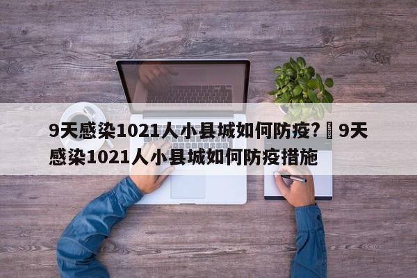 9天感染1021人小县城如何防疫?›9天感染1021人小县城如何防疫措施