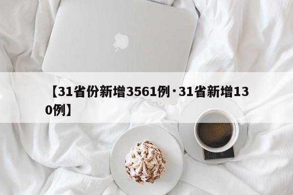 【31省份新增3561例·31省新增130例】