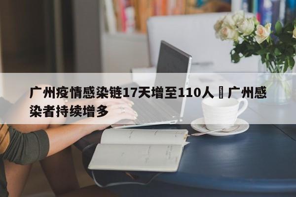 广州疫情感染链17天增至110人›广州感染者持续增多