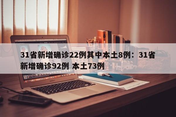 31省新增确诊22例其中本土8例：31省新增确诊92例 本土73例
