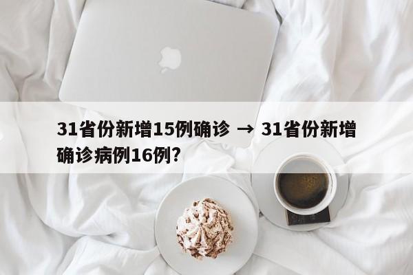 31省份新增15例确诊 → 31省份新增确诊病例16例?