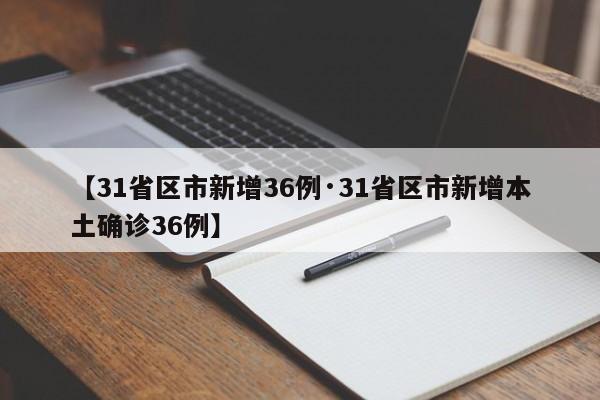 【31省区市新增36例·31省区市新增本土确诊36例】