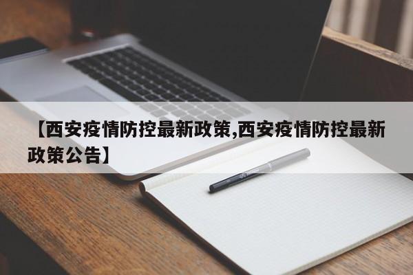 【西安疫情防控最新政策,西安疫情防控最新政策公告】