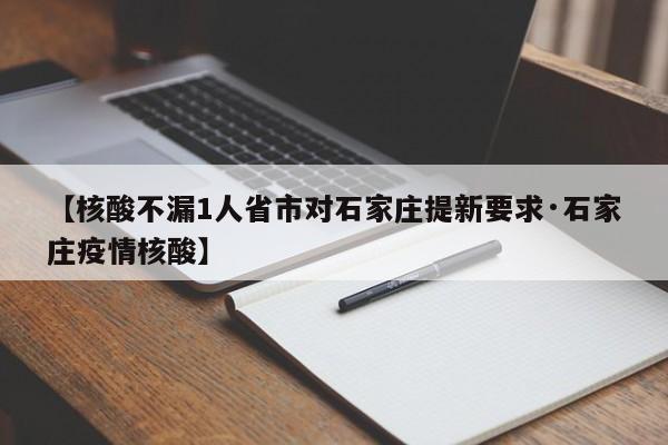 【核酸不漏1人省市对石家庄提新要求·石家庄疫情核酸】